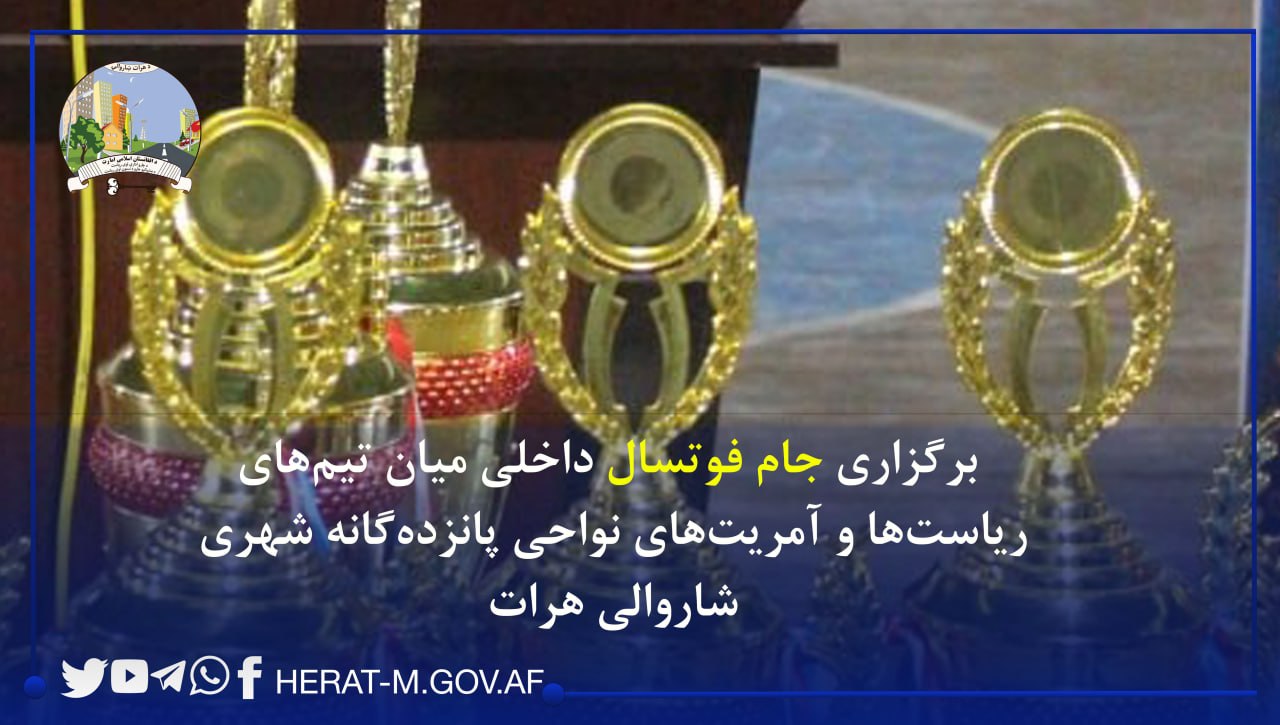 برگزاری مسابقات جام فوتسال داخلی میان تیم‌های ورزشی ریاست‌ها و آمریت‌های نواحی پانزده‌گانه شاروالی هرات.